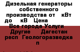 Дизельная генераторы собственного производства от 10кВт до 400кВ › Цена ­ 390 000 - Все города Услуги » Другие   . Дагестан респ.,Геологоразведка п.